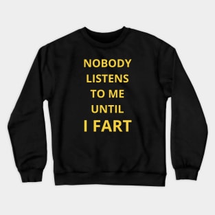 nobody listens to me untel i fart Crewneck Sweatshirt